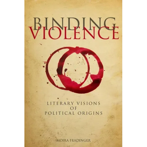 Binding Violence: Literary Visions of Political Origins