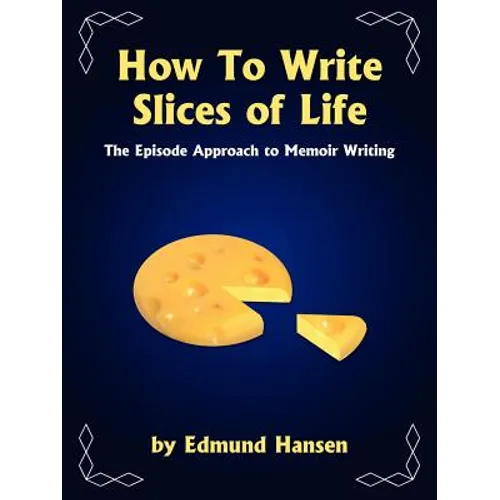 How to Write Slices of Life: The Episode Approach to Memoir Writing