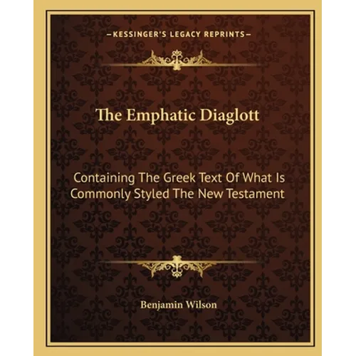 The Emphatic Diaglott: Containing The Greek Text Of What Is Commonly Styled The New Testament