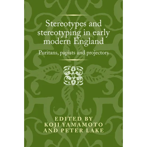 Stereotypes and Stereotyping in Early Modern England: Puritans, Papists and Projectors