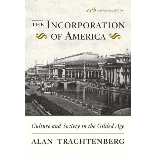 The Incorporation of America: Culture and Society in the Gilded Age