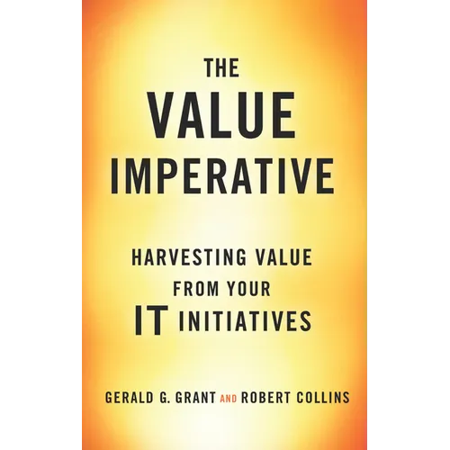 The Value Imperative: Harvesting Value from Your It Initiatives