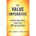 The Value Imperative: Harvesting Value from Your It Initiatives