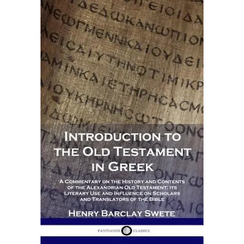 Introduction to the Old Testament in Greek: A Commentary on the History and Contents of the Alexandrian Old Testament; its Literary Use and Influence