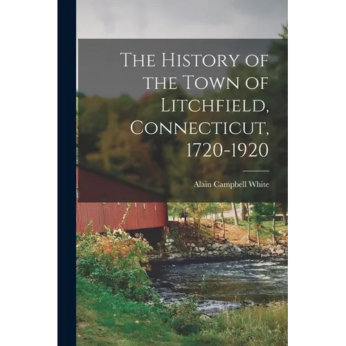 The History of the Town of Litchfield, Connecticut, 1720-1920