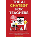 The AI Chatbot for Teachers: 300+ Instant Chat Prompts for Engaging Students, Simplifying Lessons, and Cutting Down Admin Work