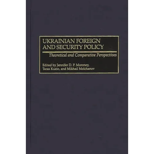 Ukrainian Foreign and Security Policy: Theoretical and Comparative Perspectives