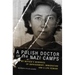 A Polish Doctor in the Nazi Camps: My Mother's Memories of Imprisonment, Immigration, and a Life Remade