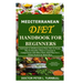 Mediterranean Diet Handbook for Beginners: Full Guide on Mediterranean Diets; How It Works Plus Its Benefits; What to Consume & Comparisons with Other