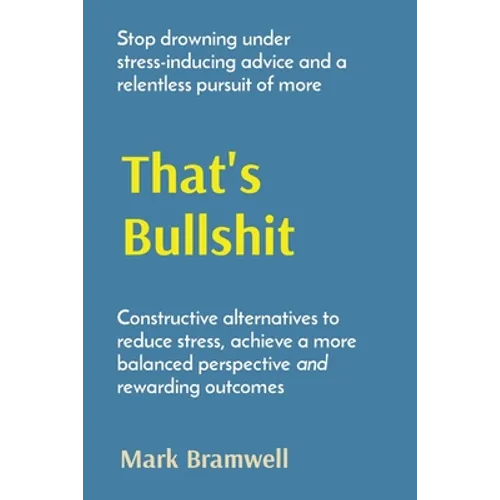 That's Bullshit: Stop drowning under stress-inducing advice and a relentless pursuit of more