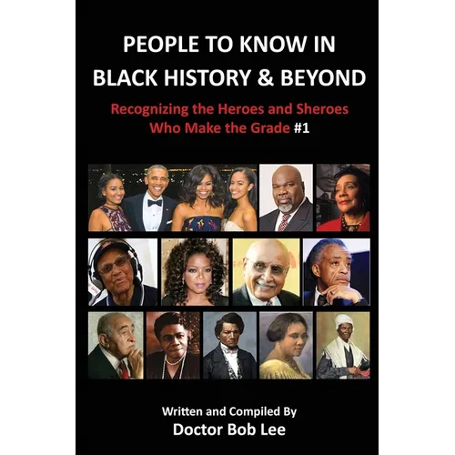 People to Know in Black History & Beyond: Recognizing the Heroes and Sheroes Who Make the Grade - Volume 1