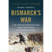 Bismarck's War: The Franco-Prussian War and the Making of Modern Europe