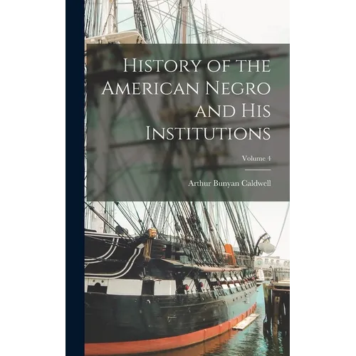 History of the American Negro and his Institutions; Volume 4