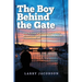 The Boy Behind the Gate: How His Dream of Sailing Around the World Became a Six-Year Odyssey of Adventure, Fear, Discovery, and Love