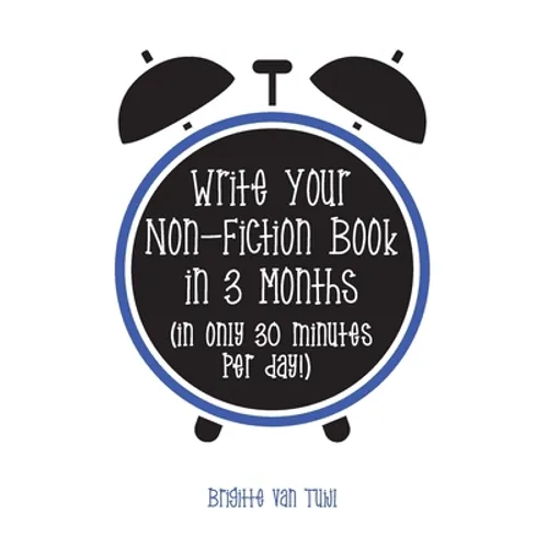 Write Your Non-Fiction Book in 3 Months: (in only 30 minutes per day!)