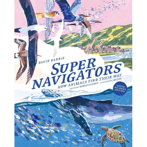 Supernavigators: How Animals Find Their Way (Illustrated Young Readers Edition)