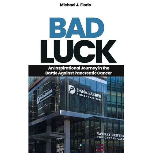 Bad Luck: An Inspirational Journey in the Battle Against Pancreatic Cancer