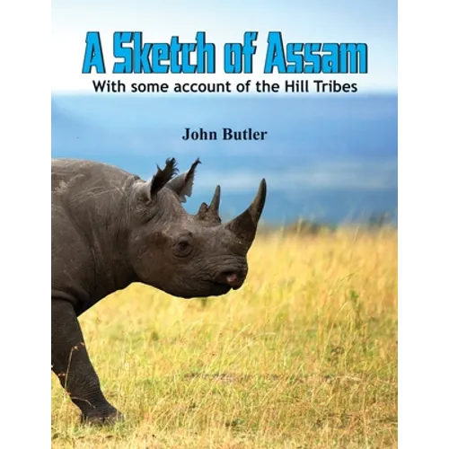 A Sketch of Assam: With some account of the Hill Tribes