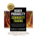 Higher Probability Commodity Trading: A Comprehensive Guide to Commodity Market Analysis, Strategy Development, and Risk Management Techniques Aimed a
