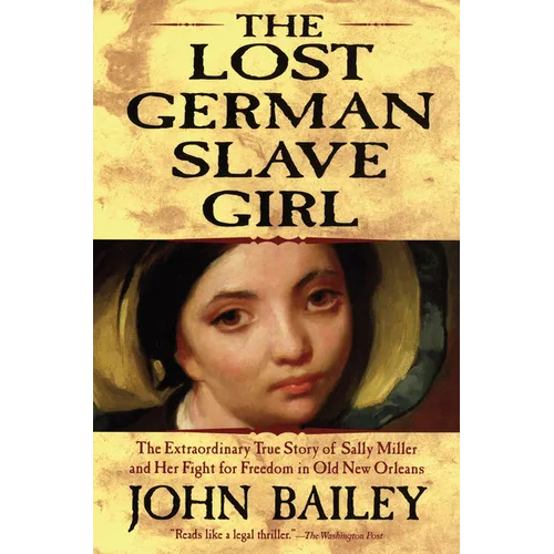 The Lost German Slave Girl: The Extraordinary True Story of Sally Miller and Her Fight for Freedom in Old New Orleans