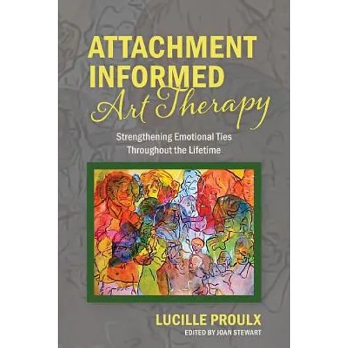 Attachment Informed Art Therapy: Strengthening Emotional Ties Throughout the Lifetime