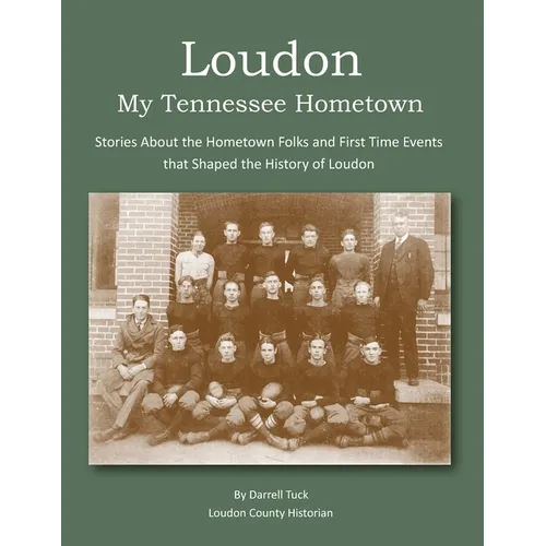 Loudon, My Tennessee Hometown: Stories About the Hometown Folks and First Time Events that Shaped the History of Loudon
