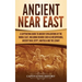 Ancient Near East: A Captivating Guide to Ancient Civilizations of the Middle East, Including Regions Such as Mesopotamia, Ancient Iran, Egypt, Anatol