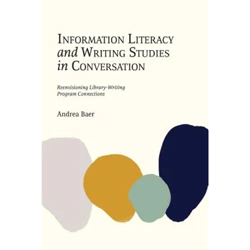 Information Literacy and Writing Studies in Conversation: Reenvisioning Library-Writing Program Connections