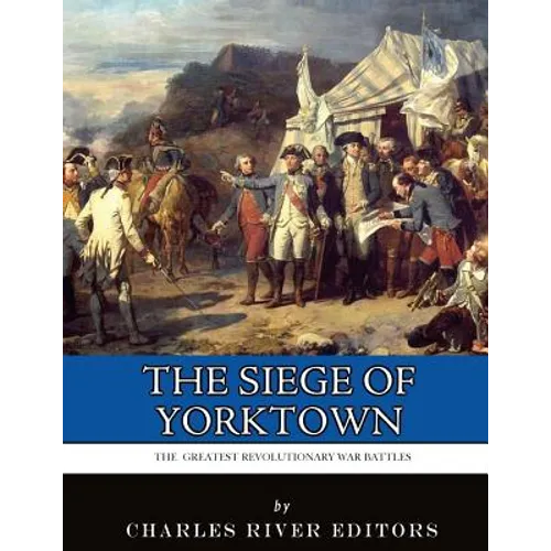 The Greatest Revolutionary War Battles: The Siege of Yorktown