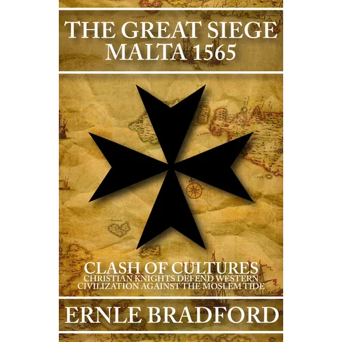 The Great Siege, Malta 1565: Clash of Cultures: Christian Knights Defend Western Civilization Against the Moslem Tide