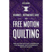 Free-Motion Quilting: Beginner + Intermediate Guide to Free-Motion Quilting: Free Motion Quilting Compendium for Beginner and Intermediate FMQ Artist