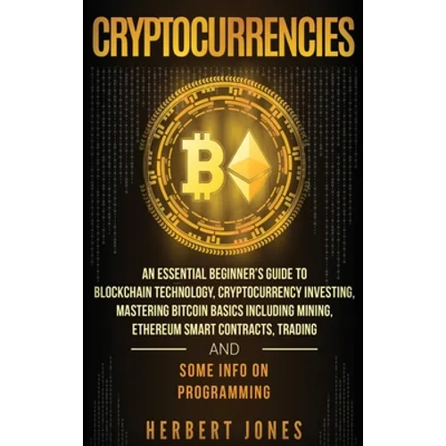Cryptocurrencies: An Essential Beginner's Guide to Blockchain Technology, Cryptocurrency Investing, Mastering Bitcoin Basics Including M