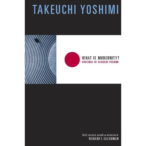 What Is Modernity?: Writings of Takeuchi Yoshimi