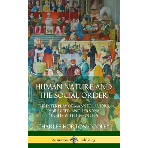 Human Nature and the Social Order: The Interplay of Man's Behaviors, Character and Personal Traits with His Society (Hardcover)