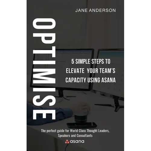 Optimise: 5 Simple Steps to Elevate Your Team's Capacity Using Asana