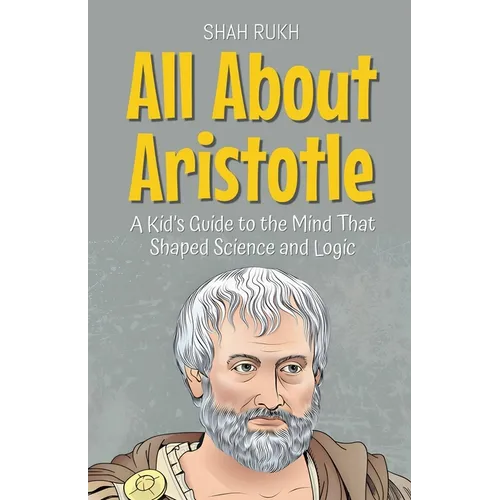 All About Aristotle: A Kid's Guide to the Mind That Shaped Science and Logic