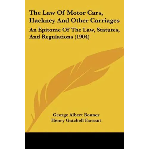 The Law Of Motor Cars, Hackney And Other Carriages: An Epitome Of The Law, Statutes, And Regulations (1904)