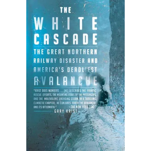 The White Cascade: The Great Northern Railway Disaster and America's Deadliest Avalanche