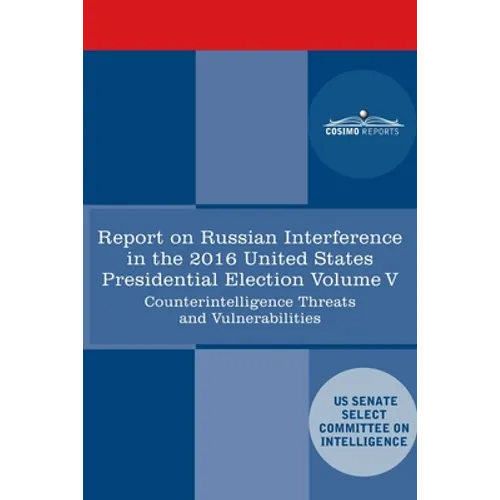 Report of the Select Committee on Intelligence U.S. Senate on Russian Active Measures Campaigns and Interference in the 2016 U.S. Election, Volume V: