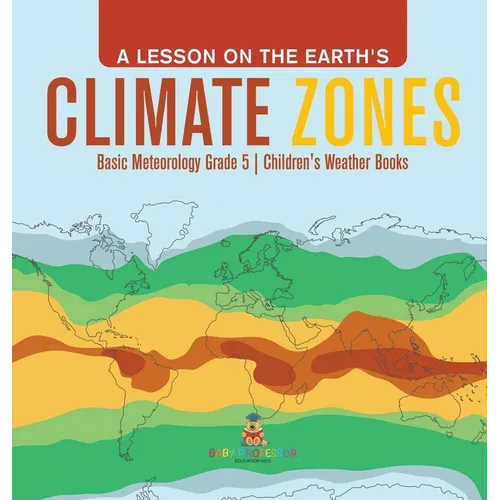 A Lesson on the Earth's Climate Zones Basic Meteorology Grade 5 Children's Weather Books