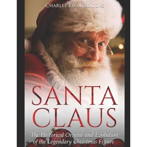 Santa Claus: The Historical Origins and Evolution of the Legendary Christmas Figure