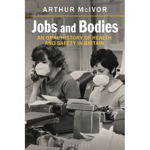 Jobs and Bodies: An Oral History of Health and Safety in Britain
