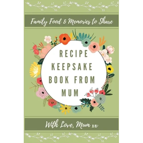 Recipe Keepsake Book From Mum: Create Your Own Recipe Book