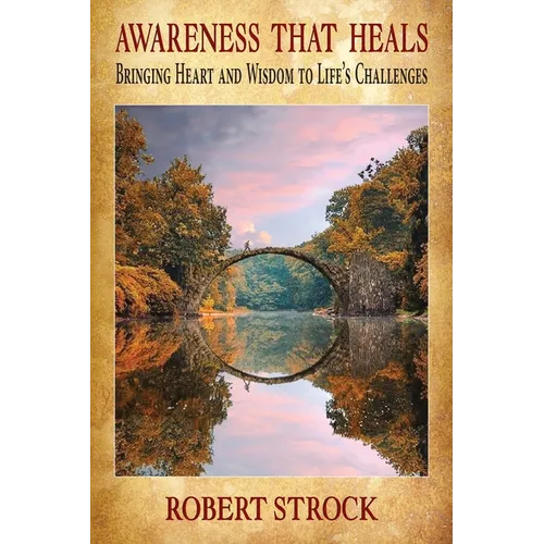Awareness That Heals: Bringing Heart and Wisdom to Life's Challenges