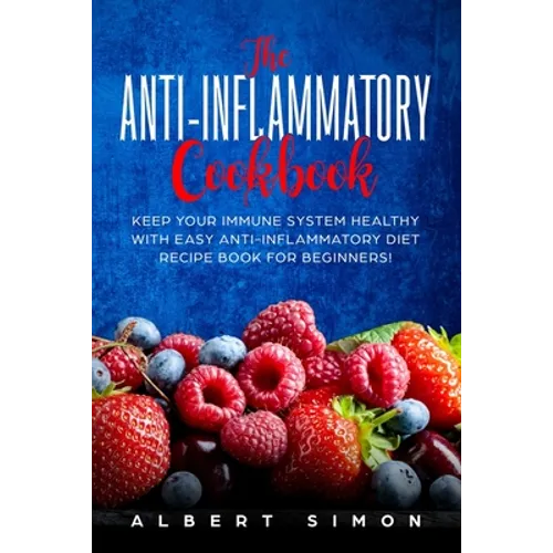 The Anti-inflammatory Cookbook: Keep Your Immune System Healthy with Easy Anti-Inflammatory Diet Recipe Book for Beginners!