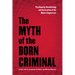The Myth of the Born Criminal: Psychopathy, Neurobiology, and the Creation of the Modern Degenerate
