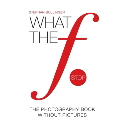What the F Stop: The Photography Book Without Pictures