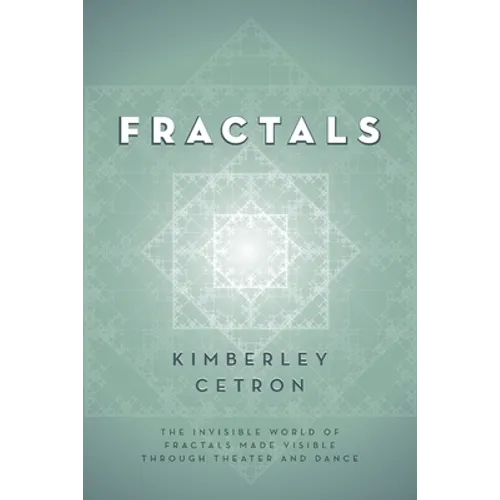 Fractals: The Invisible World of Fractals Made Visible Through Theater and Dance