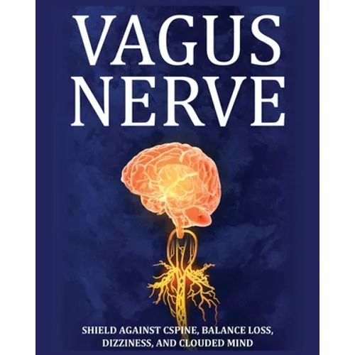 Vagus Nerve: Tips for your C Spine, Balance Loss, Dizziness, and Clouded Mind. Learn Self-Help Exercises, How to Stimulate and Activate Your Vagus Ner