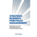 Strategic Business Portfolio Management: Make Better Asset and Project Decisions with Practical Portfolio Analysis